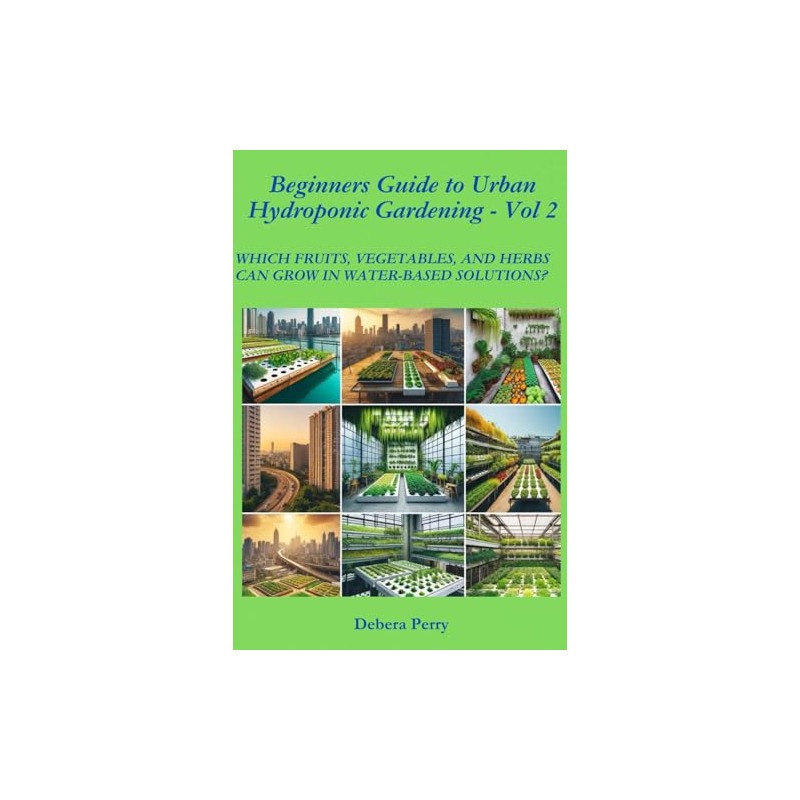 Beginners Guide to Urban Hydroponic Gardening - Vol 2: Which