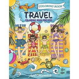 Travel Coloring Book For Kids: 55 Fun Pages of Summer, Beach, Camping, Animals, Tropical Birds, Delicious Food and Attractions to Color - For Girls and Boys Ages 4-8, 8-12