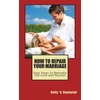 HOW TO REPAIR YOUR MARRIAGE: Easy Steps to Rekindle the