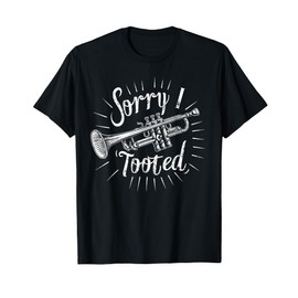 Sorry I Tooted - Trumpet T-Shirt