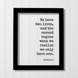 Confucius - Floating Quote - We have two lives and the second begins when we realize we only have one - Seize the Day - Carpe Diem (No Frame (Table Stand - See Photo), 5x7 inches)