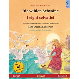 Die wilden Schwäne - I cigni selvatici (Deutsch - Italienisch): Zweisprachiges Kinderbuch nach einem Märchen von Hans Christian Andersen, mit Hörbuch und Video online (Sefa Bilinguale Bilderbücher)