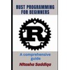 Rust Programming for Beginners: A comprehensive guide: Beginners to Pro
