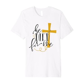 He Died For Me - Christian Faith Premium T-Shirt