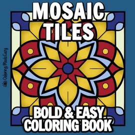 Mosaic Tiles Bold and Easy Coloring Book: Featuring Bold Line Simple Designs Large Print Patterns