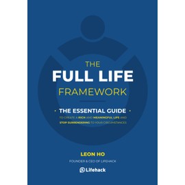 The Full Life Framework, The Essential Guide: To Create a Rich and Meaningful Life and Stop Surrendering to Your Circumstances