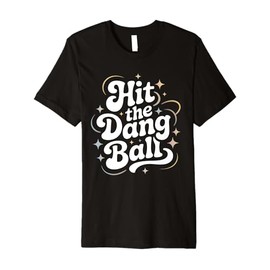 Hit The Dang Ball, Baseball Player Graphic Design Premium T-Shirt