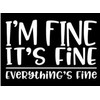 I’m Fine It’s Fine Everything’s Fine Vinyl Decal | White