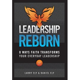 Leadership Reborn: 8 Ways Faith Transforms Your Everyday Leadership