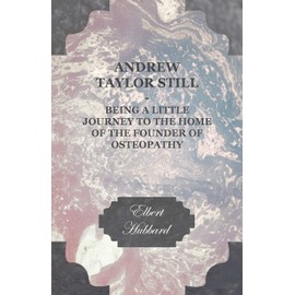 Andrew Taylor Still - Being a Little Journey to the Home of the Founder of Osteopathy