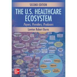 The U.S. Healthcare Ecosystem: Payers, Providers, Producers, Second Edition