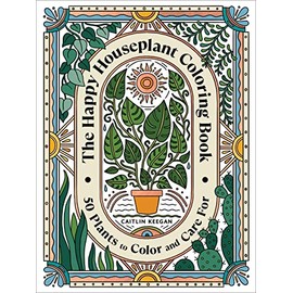 The Happy Houseplant Coloring Book: 50 Plants to Color and Care For: An Indoor Gardening Coloring Book