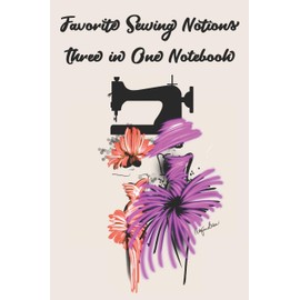 Favorite Sewing Notions Three in One Notebook: Stylishly illustrated little notebook is the perfect accessory or gift for everyone who loves sewing.