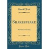 Shakespeare: His Ethical Teaching (Classic Reprint)
