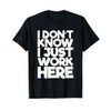 I don't know I just work here T-Shirt