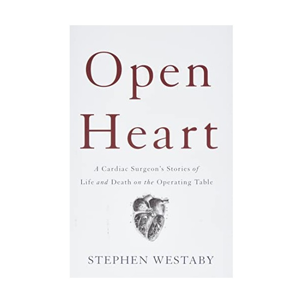 Open Heart: A Cardiac Surgeon's Stories of Life and Death
