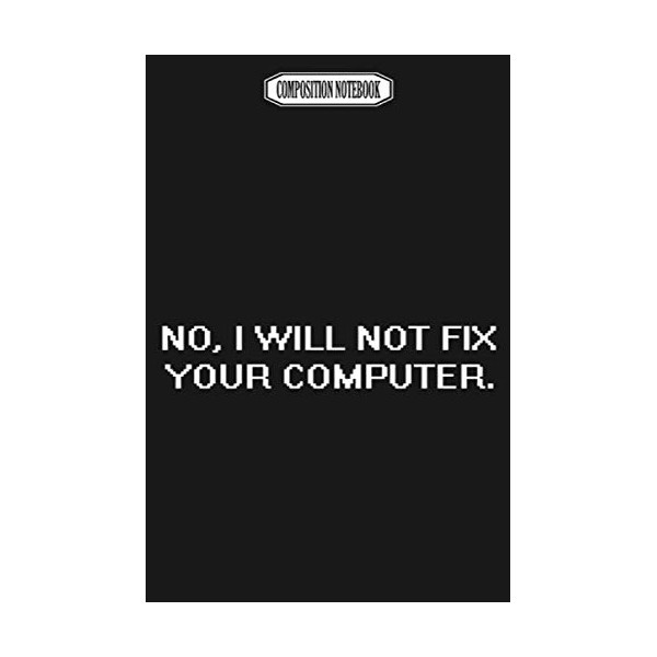 Composition Notebook: No I Will Not Fix Your Computer Reed