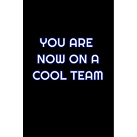 You Are Now On A Cool Team: Lined Blank Notebook Journal With Funny Saying On Cover, Great Gifts For Coworkers, Employees, And Staff Members, Employee Appreciation