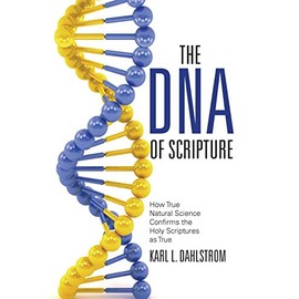 The Dna of Scripture: How True Natural Science Confirms the Holy Scriptures as True