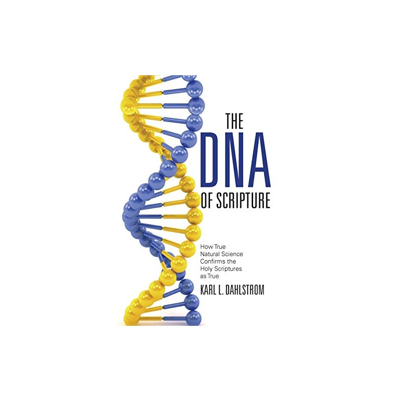 The Dna of Scripture: How True Natural Science Confirms the