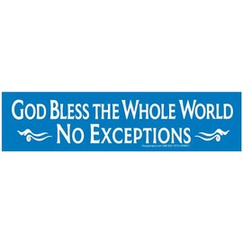 God Bless The Whole World, No Exceptions - Bumper Sticker/Decal 9-by-2.5 Inches
