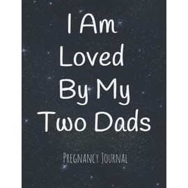 I Am Loved By My Two Dads: Pregnancy Journal for Gay Fathers with Surrogate Mother Expecting New Baby - Record Weekly Memories in Cute Diary Book