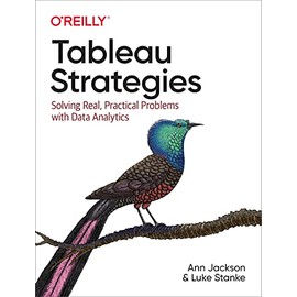 Tableau Strategies: Solving Real, Practical Problems with Data Analytics
