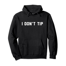 I Don't Tip Funny Stop Tipping Pullover Hoodie