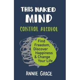 This Naked Mind: Transform your life and empower yourself to drink less or even quit alcohol with this practical how-to guide rooted in science to boost your well-being