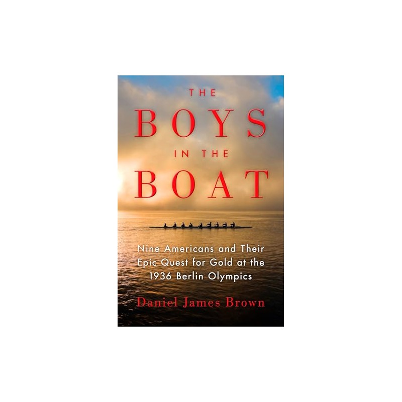 The Boys in the Boat: Nine Americans and Their Epic