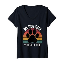 Womens My Dog Said You're A Hoe Funny Dog Quote V-Neck T-Shirt