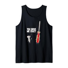 You Drive Me Crazy - Funny - Nerd Screw Driver Tank Top