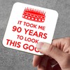 It Took Me 90 Years to Look This Good. 90th
