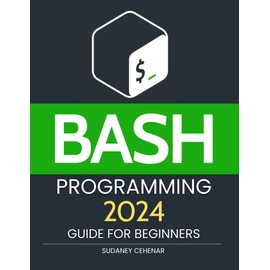 BASH Programming 2024 Guide for Beginners: Master the Command Line - Unlock the Power of BASH Programming in 2024