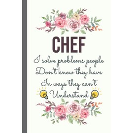 Chef I Solve Problems People Don’t Know They Have: Funny Chef Gifts for Women Great Ideas for Chefs Graduation Appreciation Thank Gag Gifts for Women Men Dad Mom Cooking school