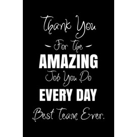 Thank You For The Amazing Job You Do Every Day Best Team Ever: Employee Appreciation Gifts Lined Journal And Notebook For Employees, Staff And Team Members