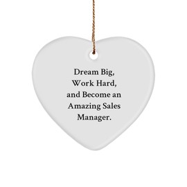 Dream Big, Work Hard, and Become an Amazing Sales Manager Heart Ornament - Gifts from Friends for Sales Manager Christmas