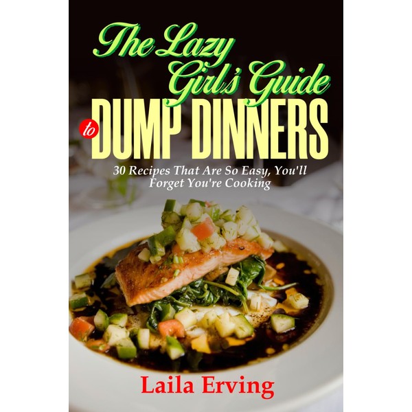 The Lazy Girl's Guide to Dump Dinners.: 30 Recipes That