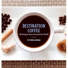 Destination Coffee: 60 Recipes from Around the World