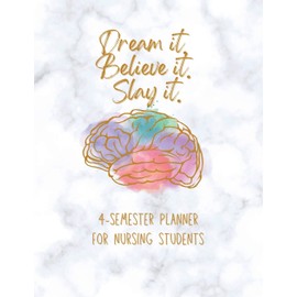 Dream it! Believe it! Slay it! Student Nurse Planner: 4-semester monthly and weekly planner for RN, LVN/LPN students with fill-in yourself year and months