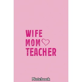 Wife Mom Teacher Valentines Day Gifts For Her From Family Notebook: Journal Diary For Happy Mother's Day Birthday Anniversary Notebook For All