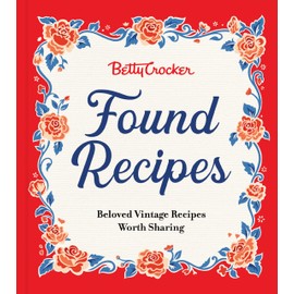 Betty Crocker Found Recipes: Beloved Vintage Recipes Worth Sharing: The Heartwarming Cookbook with Classic Recipes and Vintage Charm, Perfect for Fall ... Treasures from Betty Crocker's Kitchen
