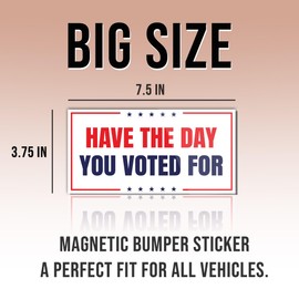 Political Magnetic Sticker Have The Day You Voted for White Funny Gifts Political Joke Humor Magnet for Bumper, Refrigerator, Cruise Door, Car, Truck 7.5x3.75in