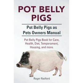 Pot Belly Pigs. Pot Belly Pigs as Pets Owners Manual. Pot Belly Pigs Book for Care, Health, Diet, Temperament, Housing, and more.