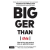 Bigger Than This: How to turn any venture into an