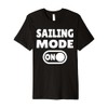Sailing Mode On Premium T-Shirt