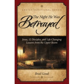 The Night He Was Betrayed: Jesus, 12 Disciples, and Life-Changing Lessons from the Upper Room