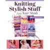 Knitting Stylish Stuff from Your Stash: 20 Scrappy Desgins