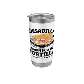 Quesadillas A Warm Hug In A Tortilla Mexican Food Quesadilla Stainless Steel Insulated Tumbler