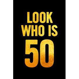 Look Who Is 50: Blank Lined Notebook. Funny and cute gag gift for 50th Birthday for men, women, daughter, son, girlfriend, boyfriend, best friend, wife, husband, co-worker (Golden)